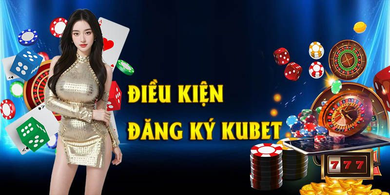 Đăng Ký Kubet - Hướng Dẫn Chi Tiết Từng Bước Thực Hiện Nhanh 2 Các điều kiện quan trọng cần đáp ứng khi tạo tài khoản mới