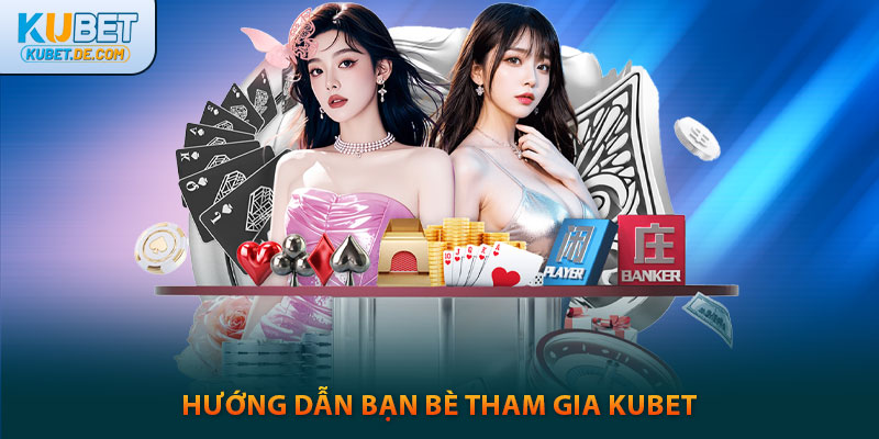 Kubet - Trang Chủ Ku Bet Uy Tín Chính Thức 2025 29 Hướng dẫn bạn bè tham gia kubet